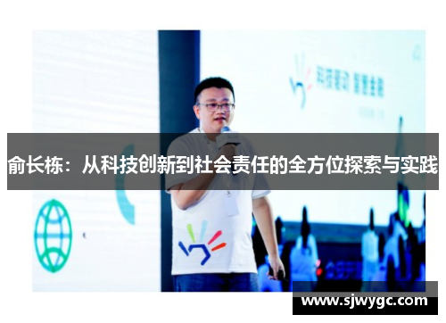 俞长栋：从科技创新到社会责任的全方位探索与实践