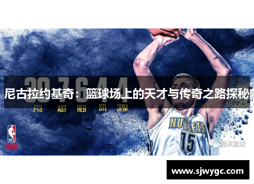 尼古拉约基奇：篮球场上的天才与传奇之路探秘
