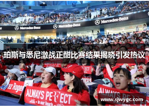 珀斯与悉尼激战正酣比赛结果揭晓引发热议