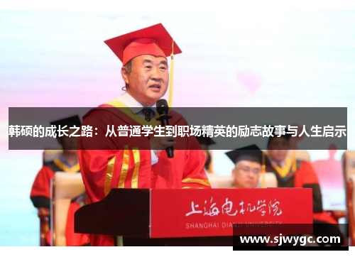 韩硕的成长之路：从普通学生到职场精英的励志故事与人生启示