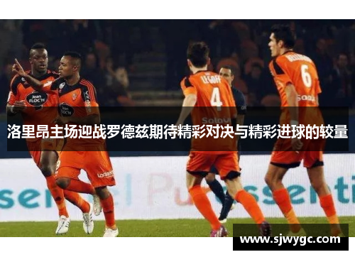 洛里昂主场迎战罗德兹期待精彩对决与精彩进球的较量