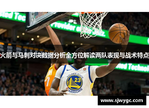 火箭与马刺对决数据分析全方位解读两队表现与战术特点