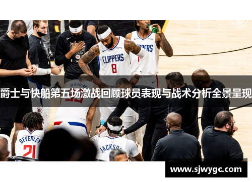 爵士与快船第五场激战回顾球员表现与战术分析全景呈现
