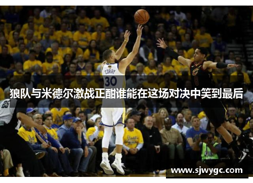 狼队与米德尔激战正酣谁能在这场对决中笑到最后