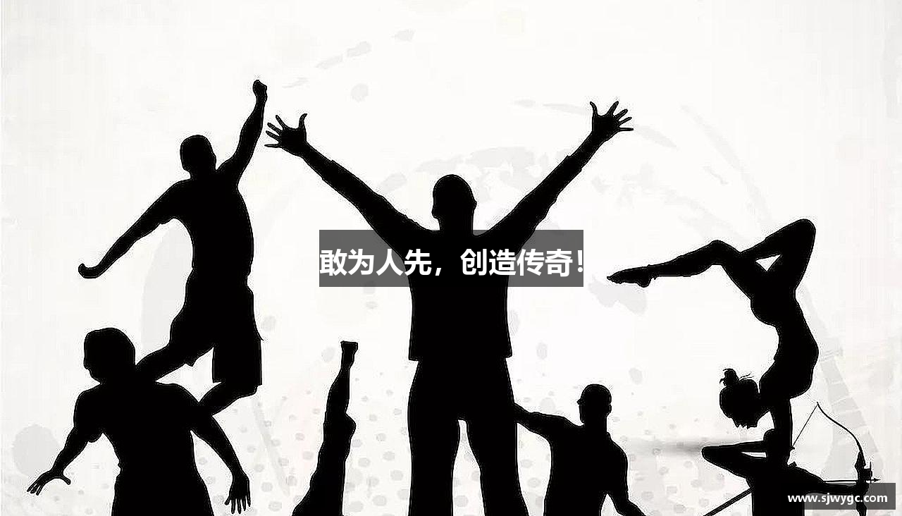 JN江南体育官网入口敢为人先，创造传奇！